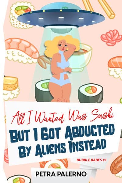 Cover of All I Wanted Was Sushi But I Got Abducted By Aliens Instead